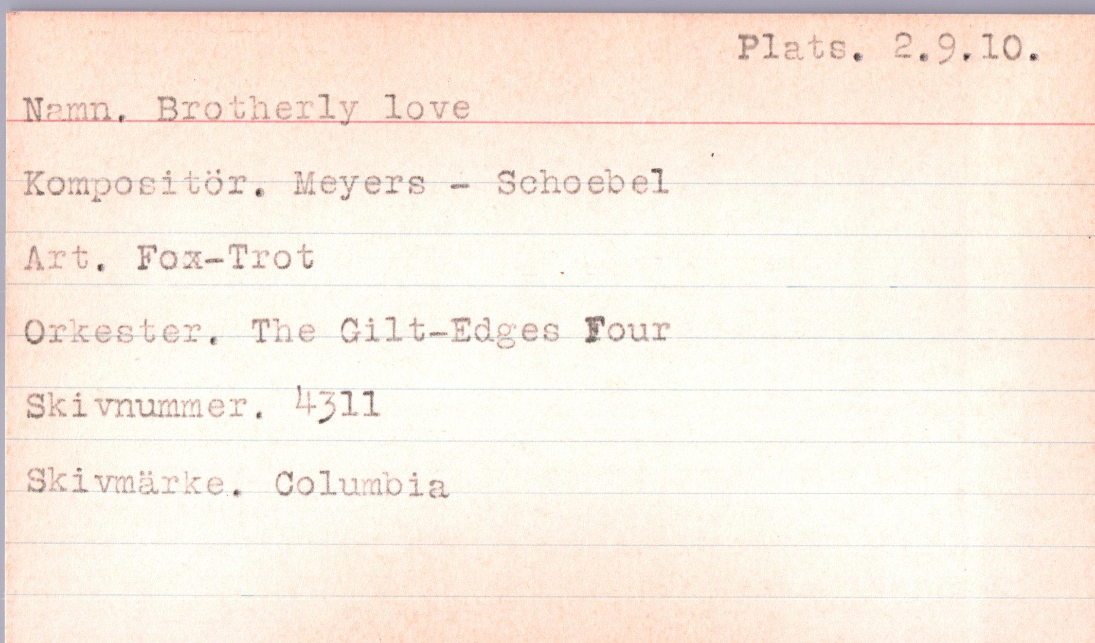  ﻿Ttemn. Brotiierly love Kornpoeitor• Meyers - Sehoebel Art. Fox-Trot
Oi’kester, The Gilt-Edges. Four Skivnumrner. ^11
Plate* 2.9.10.
8kivmarke. Columb ia

